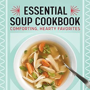 Essential Soup Cookbook: Comforting and Hearty Favorites