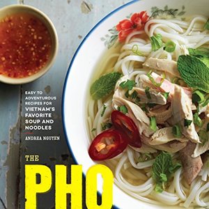 The Pho Cookbook: Easy Adventurous Recipes For Vietnam's Favorite Soup