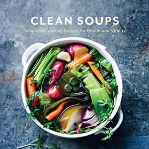 Clean Soups: Simple And Nourishing Recipes For Health And Vitality