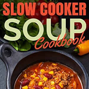 Slow Cooker Soup Cookbook: Easy Crock Pot Soup Recipes